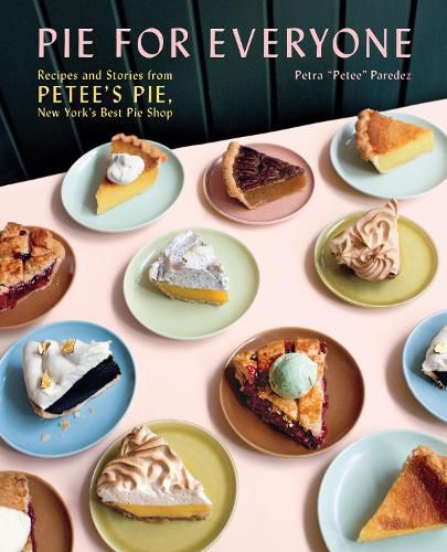 Cover image for Pie for Everyone: Recipes and Stories from Petee's Pie, New York's Best Pie Shop