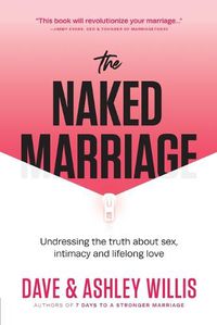 Cover image for The Naked Marriage: Undressing the Truth About Sex, Intimacy and Lifelong Love