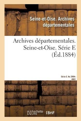 Inventaire Sommaire Des Archives Departementales Anterieures A 1790. Seine-Et-Oise: Serie E. No 3994-4901