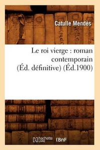 Cover image for Le Roi Vierge: Roman Contemporain (Ed. Definitive) (Ed.1900)