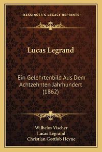 Cover image for Lucas Legrand: Ein Gelehrtenbild Aus Dem Achtzehnten Jahrhundert (1862)