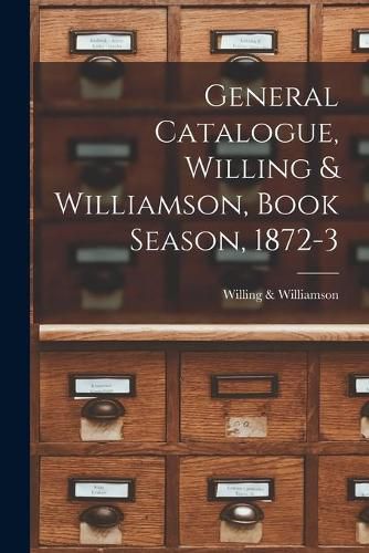 Cover image for General Catalogue, Willing & Williamson, Book Season, 1872-3 [microform]