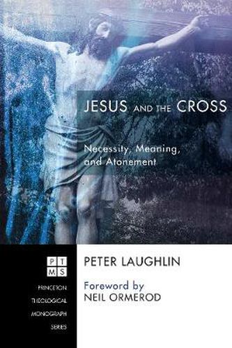 Jesus and the Cross: Necessity, Meaning, and Atonement