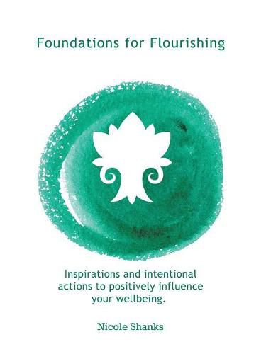 Foundations for Flourishing: Inspirations and Intentional Actions to Positively Influence Your Wellbeing