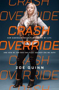 Cover image for Crash Override: How Gamergate (Nearly) Destroyed My Life, and How We Can Win the Fight Against Online Hate