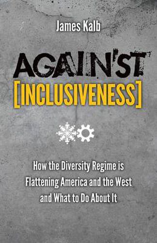 Cover image for Against Inclusiveness: How the Diversity Regime Is Flattening America and the West and What to Do about It