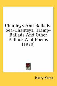 Cover image for Chanteys and Ballads: Sea-Chanteys, Tramp-Ballads and Other Ballads and Poems (1920)