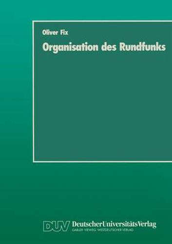 Cover image for Organisation Des Rundfunks: Stand Und Entwicklungsmoeglichkeiten Der OEffentlich-Rechtlichen Rundfunkanstalten