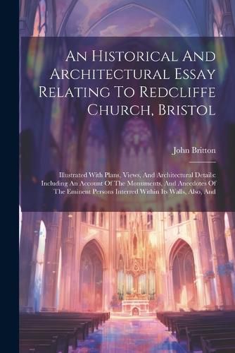 An Historical And Architectural Essay Relating To Redcliffe Church, Bristol