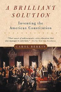 Cover image for A Brilliant Solution: Inventing the American Constitution