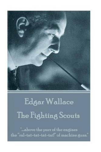 Cover image for Edgar Wallace - The Fighting Scouts: ....above the purr of the engines the  ral-tat-tat-tat-tat!  of machine guns.