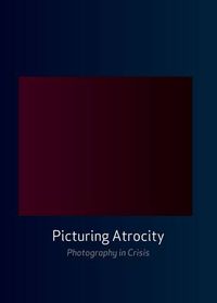 Cover image for Picturing Atrocity: Photography in Crisis