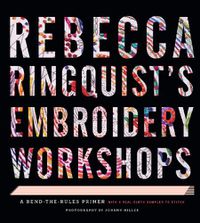 Cover image for Rebecca Ringquist's Embroidery Workshops: A Bend-the-Rules Primer