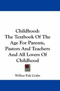 Cover image for Childhood: The Textbook of the Age for Parents, Pastors and Teachers and All Lovers of Childhood