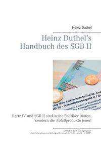 Cover image for Heinz Duthel's Handbuch des SGB II: Hartz IV und SGB II sind keine Politiker-Diaten, sondern die Abfallprodukte jener!