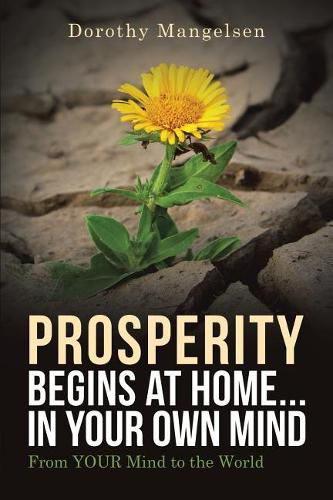 Cover image for PROSPERITY begins at home...in YOUR own mind: From YOUR mind to the world