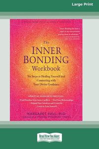 Cover image for The Inner Bonding Workbook: Six Steps to Healing Yourself and Connecting with Your Divine Guidance (16pt Large Print Edition)