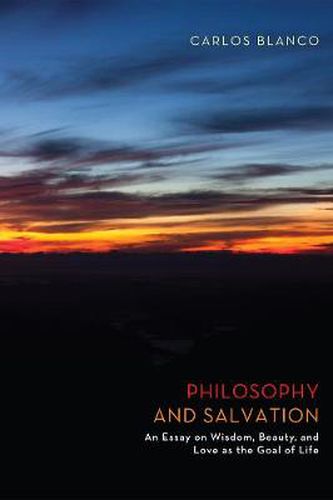 Cover image for Philosophy and Salvation: An Essay on Wisdom, Beauty, and Love as the Goal of Life