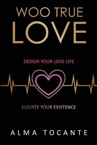 Cover image for Woo True Love: Design your love life. Elevate your existence.
