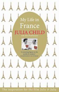 Cover image for My Life in France: 'exuberant, affectionate and boundlessly charming' New York Times: The Life Story of Julia Child