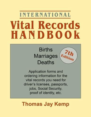 International Vital Records Handbook. 7th Edition: Births, Marriages, Deaths: Application forms and ordering information for the vital records you need for diver's licenses, passports, jobs, Social Security, proof of identity, etc.