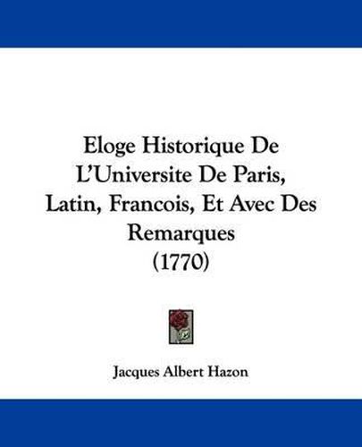 Eloge Historique de L'Universite de Paris, Latin, Francois, Et Avec Des Remarques (1770)