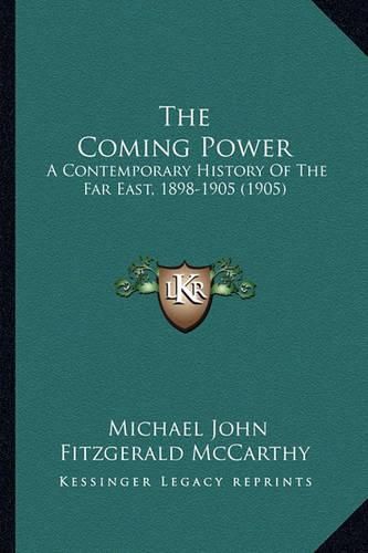 The Coming Power: A Contemporary History of the Far East, 1898-1905 (1905)