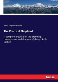 Cover image for The Practical Shepherd: A complete treatise on the breeding, management and diseases of sheep. Sixth Edition