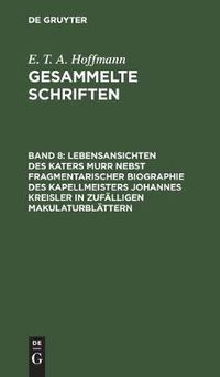 Cover image for Lebensansichten Des Katers Murr Nebst Fragmentarischer Biographie Des Kapellmeisters Johannes Kreisler in Zufalligen Makulaturblattern: Zwei Bande