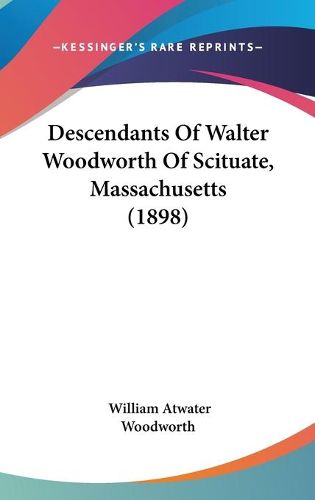 Cover image for Descendants of Walter Woodworth of Scituate, Massachusetts (1898)