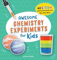 Cover image for Awesome Chemistry Experiments for Kids: 40 Steam Science Projects and Why They Work