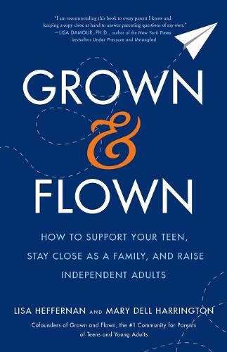 Cover image for Grown and Flown: How to Support Your Teen, Stay Close as a Family, and Raise Independent Adults