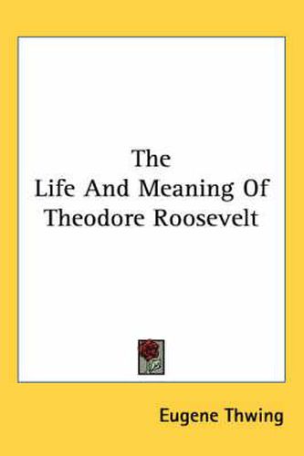 Cover image for The Life and Meaning of Theodore Roosevelt