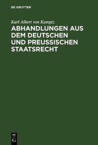 Cover image for Abhandlungen Aus Dem Deutschen Und Preussischen Staatsrecht: Landstande, Allgemeine Stande, Preussische Constitution. Erster Band.