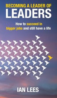 Cover image for Becoming a Leader of Leaders: How to Succeed in Bigger Jobs and Still Have a Life