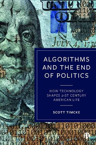Cover image for Algorithms and the End of Politics: How Technology Shapes 21st-Century American Life