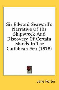Cover image for Sir Edward Seaward's Narrative of His Shipwreck and Discovery of Certain Islands in the Caribbean Sea (1878)