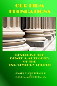 Cover image for Our Firm Foundations: Restoring the Power & Authority of the 1st. Century Church