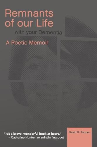 Cover image for Remnants of Our Life with Your Dementia: A Poetic Memoir