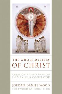 Cover image for The Whole Mystery of Christ: Creation as Incarnation in Maximus Confessor