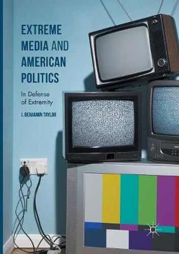 Extreme Media and American Politics: In Defense of Extremity