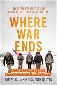 Cover image for Where War Ends: A Combat Veteran's 2,700-Mile Journey to Heal the Wounds of War - Recovering from PTSD and Moral Injury through Meditation