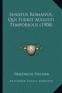 Cover image for Senatus Romanus, Qui Fuerit Augusti Temporious (1908) Senatus Romanus, Qui Fuerit Augusti Temporious (1908)