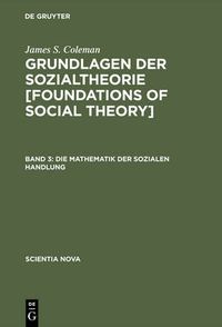 Cover image for Grundlagen der Sozialtheorie [Foundations of Social Theory], Band 3, Die Mathematik der sozialen Handlung