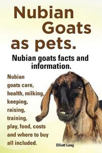 Cover image for Nubian Goats as Pets. Nubian Goats Facts and Information. Nubian Goats Care, Health, Milking, Keeping, Raising, Training, Play, Food, Costs and Where