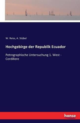 Cover image for Hochgebirge der Republik Ecuador: Petrographische Untersuchung 1. West - Cordillere