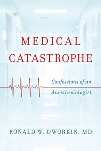 Cover image for Medical Catastrophe: Confessions of an Anesthesiologist