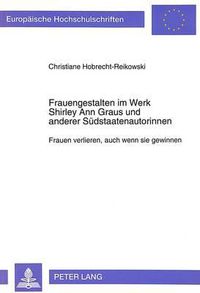 Cover image for Frauengestalten Im Werk Shirley Ann Graus Und Anderer Suedstaatenautorinnen: Frauen Verlieren, Auch Wenn Sie Gewinnen