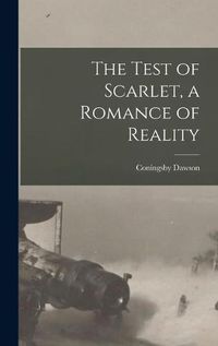 Cover image for The Test of Scarlet, a Romance of Reality [microform]