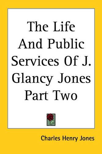 Cover image for The Life And Public Services Of J. Glancy Jones Part Two